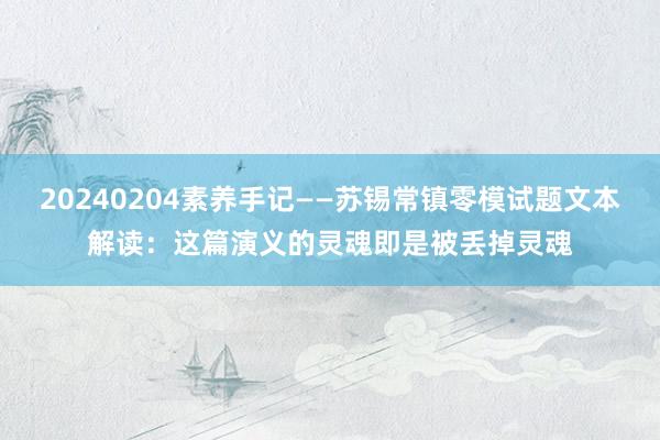 20240204素养手记——苏锡常镇零模试题文本解读：这篇演义的灵魂即是被丢掉灵魂