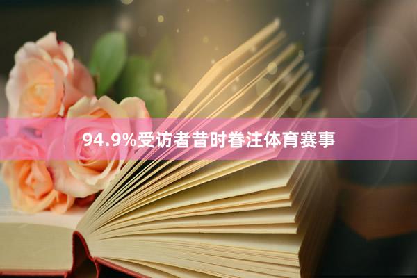 94.9%受访者昔时眷注体育赛事